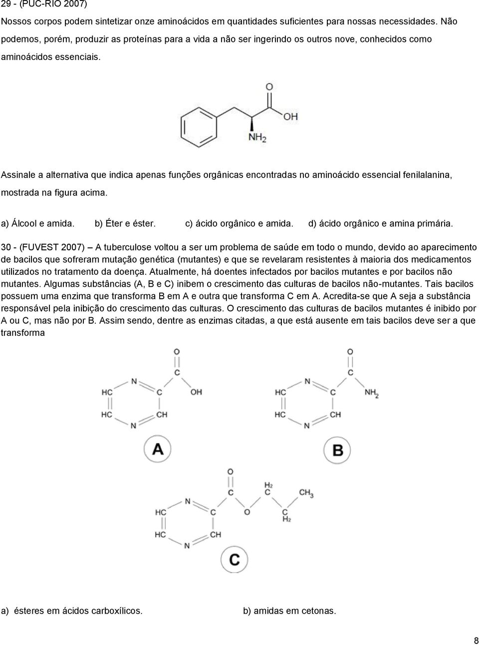 Assinale a alternativa que indica apenas funções orgânicas encontradas no aminoácido essencial fenilalanina, mostrada na figura acima. a) Álcool e amida. b) Éter e éster. c) ácido orgânico e amida.