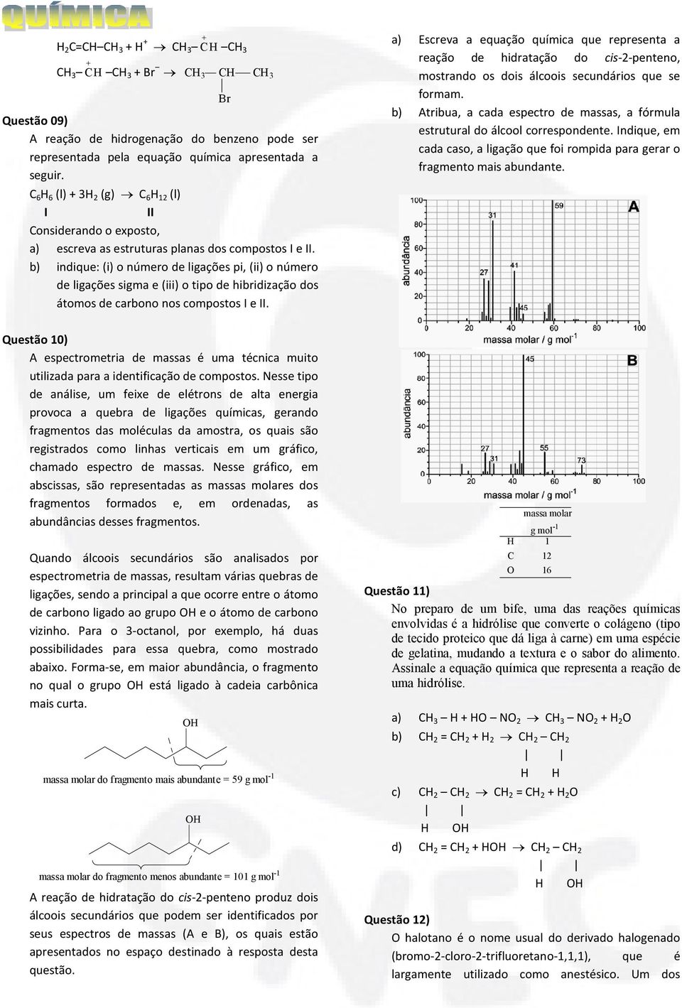 b) indique: (i) o número de ligações pi, (ii) o número de ligações sigma e (iii) o tipo de hibridização dos átomos de carbono nos compostos I e II.