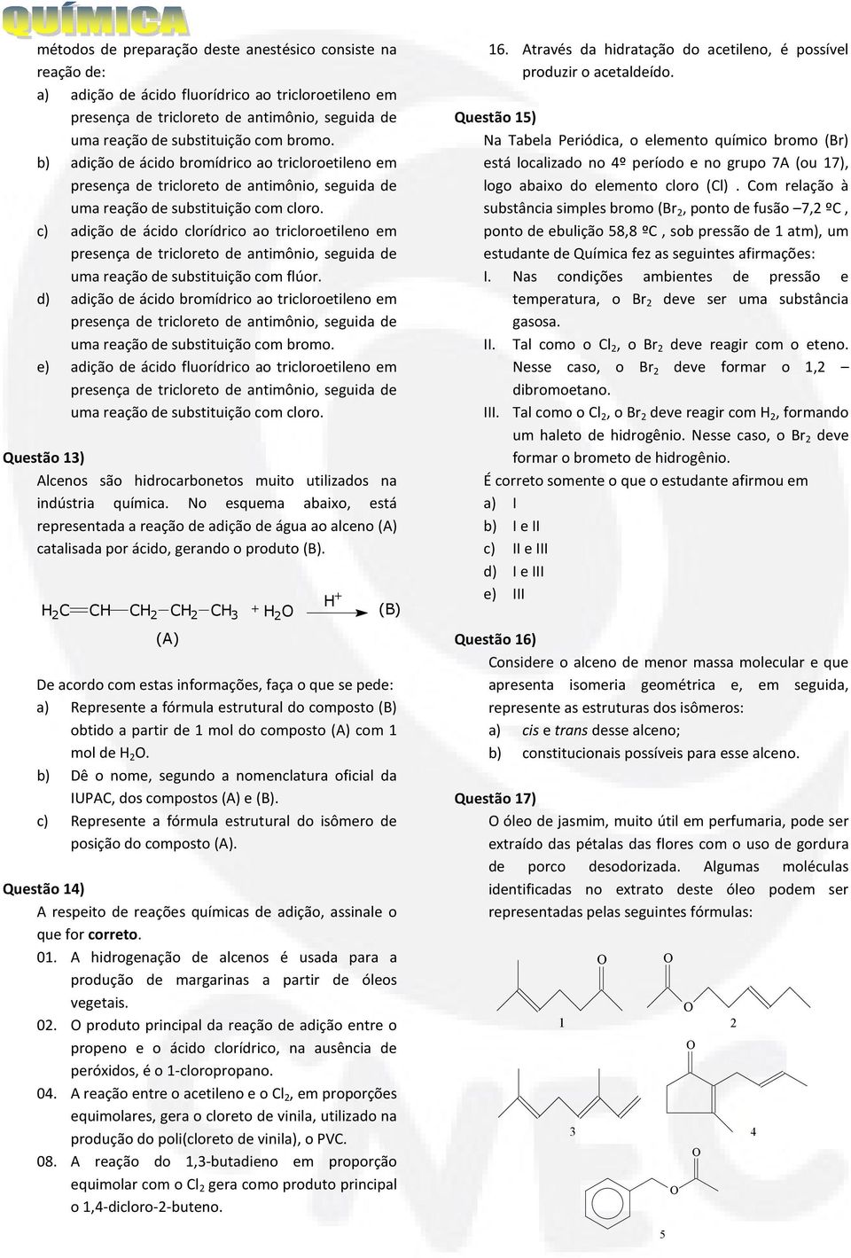 c) adição de ácido clorídrico ao tricloroetileno em presença de tricloreto de antimônio, seguida de uma reação de substituição com flúor.