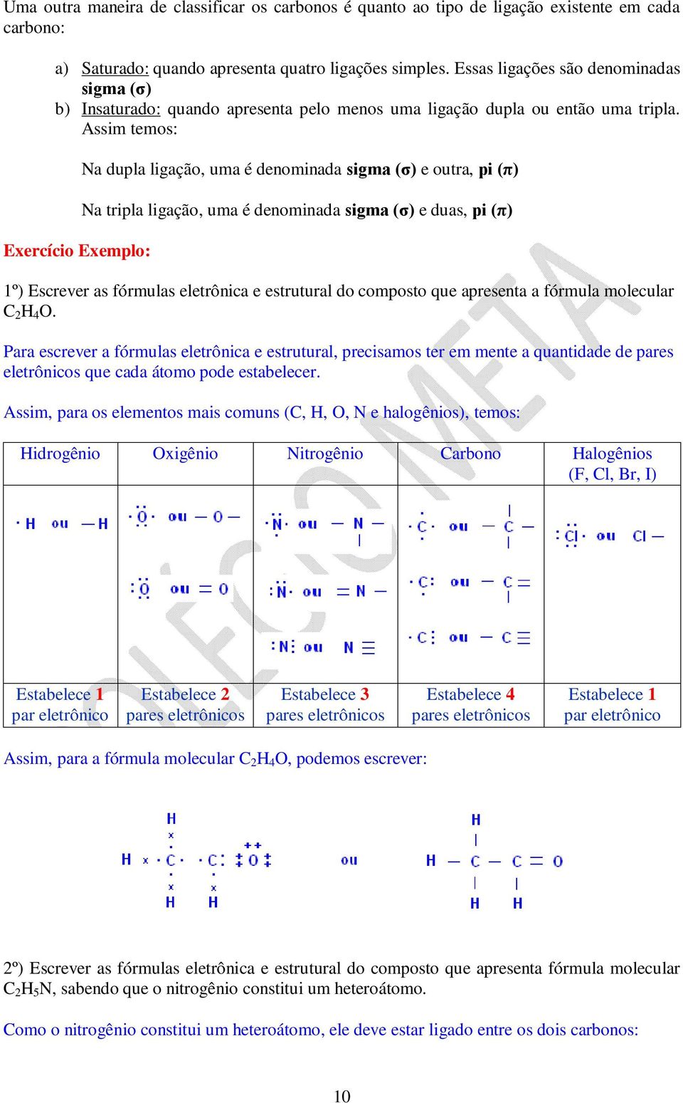 Assim temos: Exercício Exemplo: Na dupla ligação, uma é denominada sigma (σ) e outra, pi (π) Na tripla ligação, uma é denominada sigma (σ) e duas, pi (π) 1º) Escrever as fórmulas eletrônica e