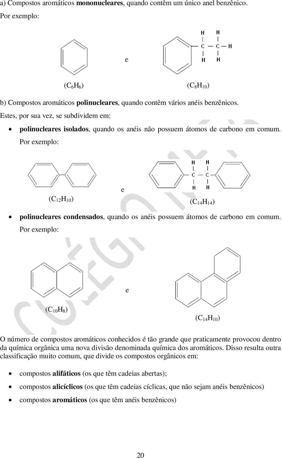 Por exemplo: (C 12 H 10 ) e (C 14 H 14 ) polinucleares condensados, quando os anéis possuem átomos de carbono em comum.