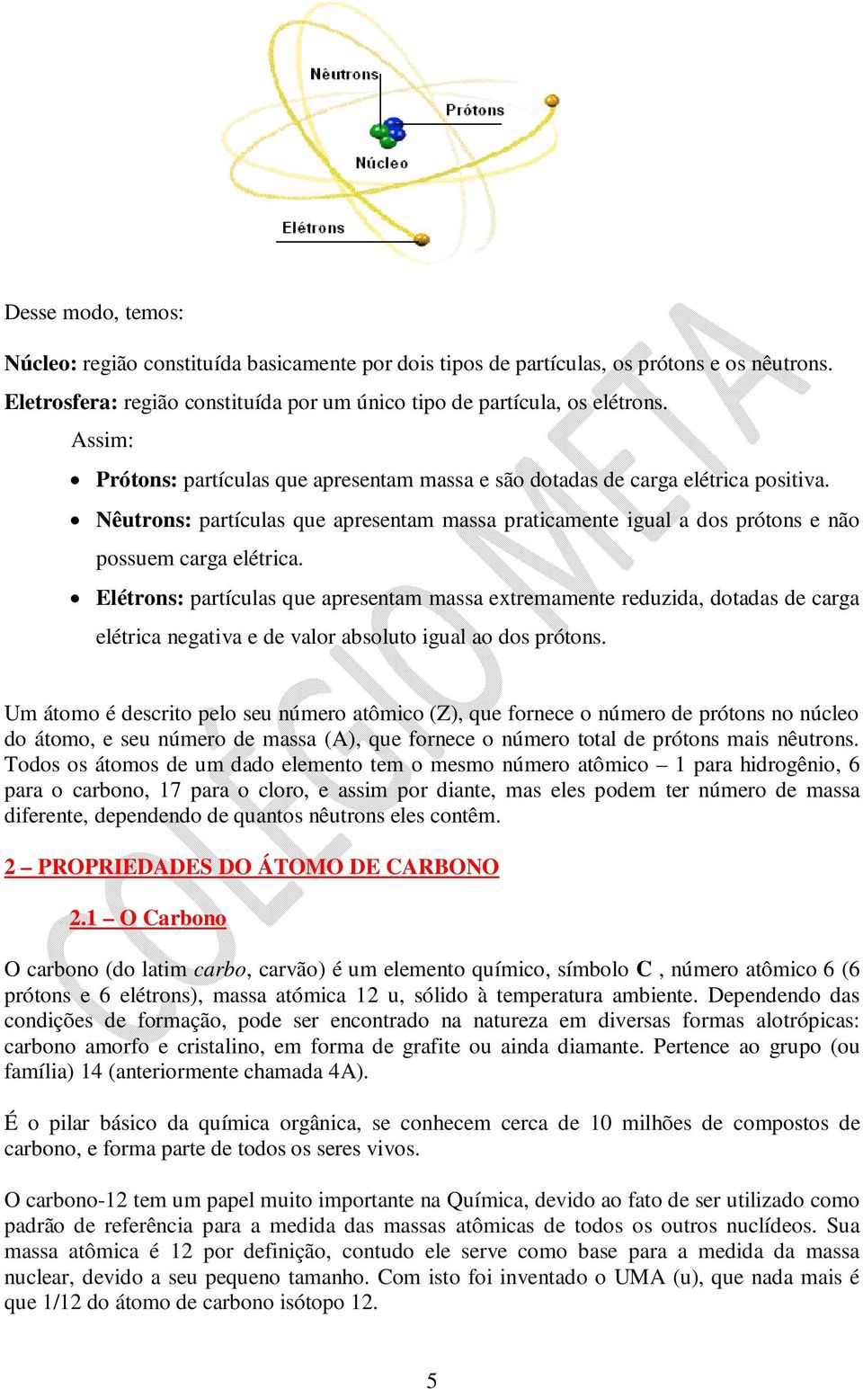 Elétrons: partículas que apresentam massa extremamente reduzida, dotadas de carga elétrica negativa e de valor absoluto igual ao dos prótons.