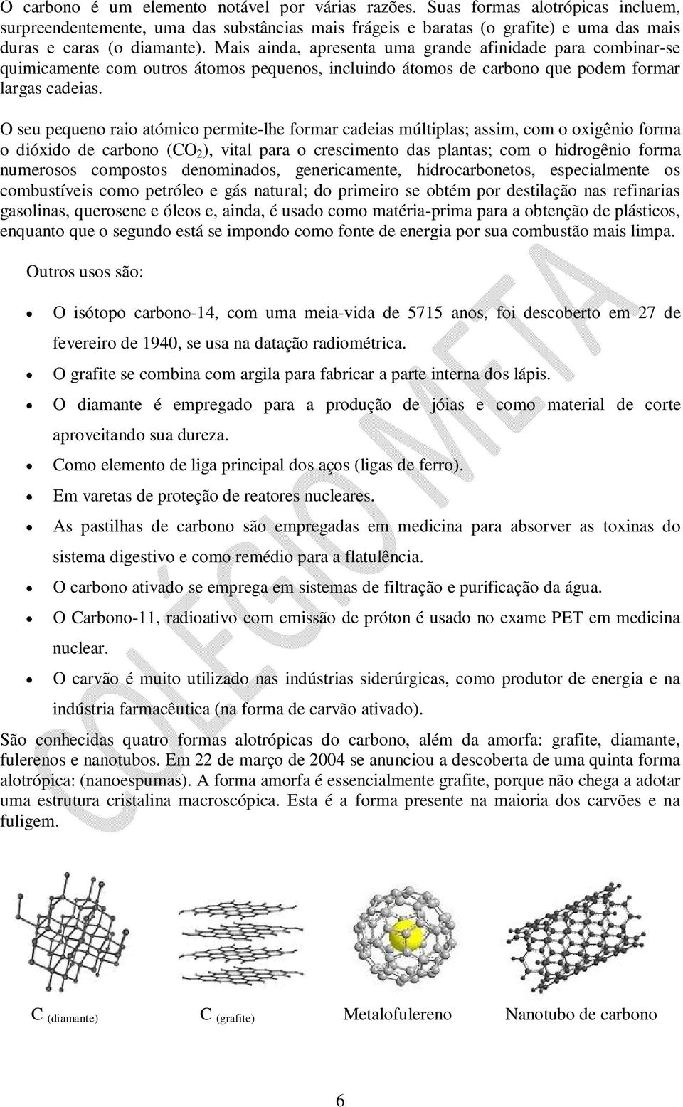 Mais ainda, apresenta uma grande afinidade para combinar-se quimicamente com outros átomos pequenos, incluindo átomos de carbono que podem formar largas cadeias.