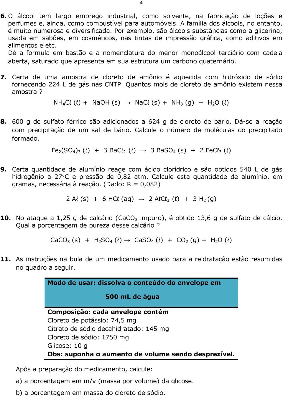 Por exemplo, são álcoois substâncias como a glicerina, usada em sabões, em cosméticos, nas tintas de impressão gráfica, como aditivos em alimentos e etc.