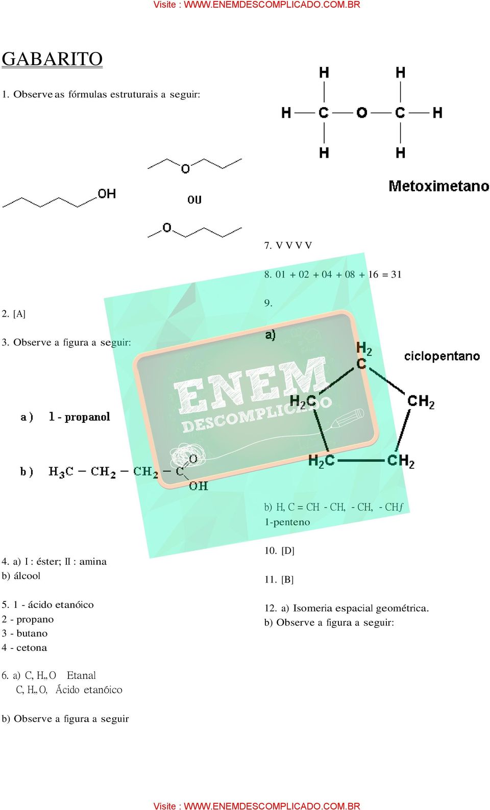 a) I : éster; II : amina b) álcool 5. 1 - ácido etanóico 2 - propano 3 - butano 4 - cetona 10. [D] 11.