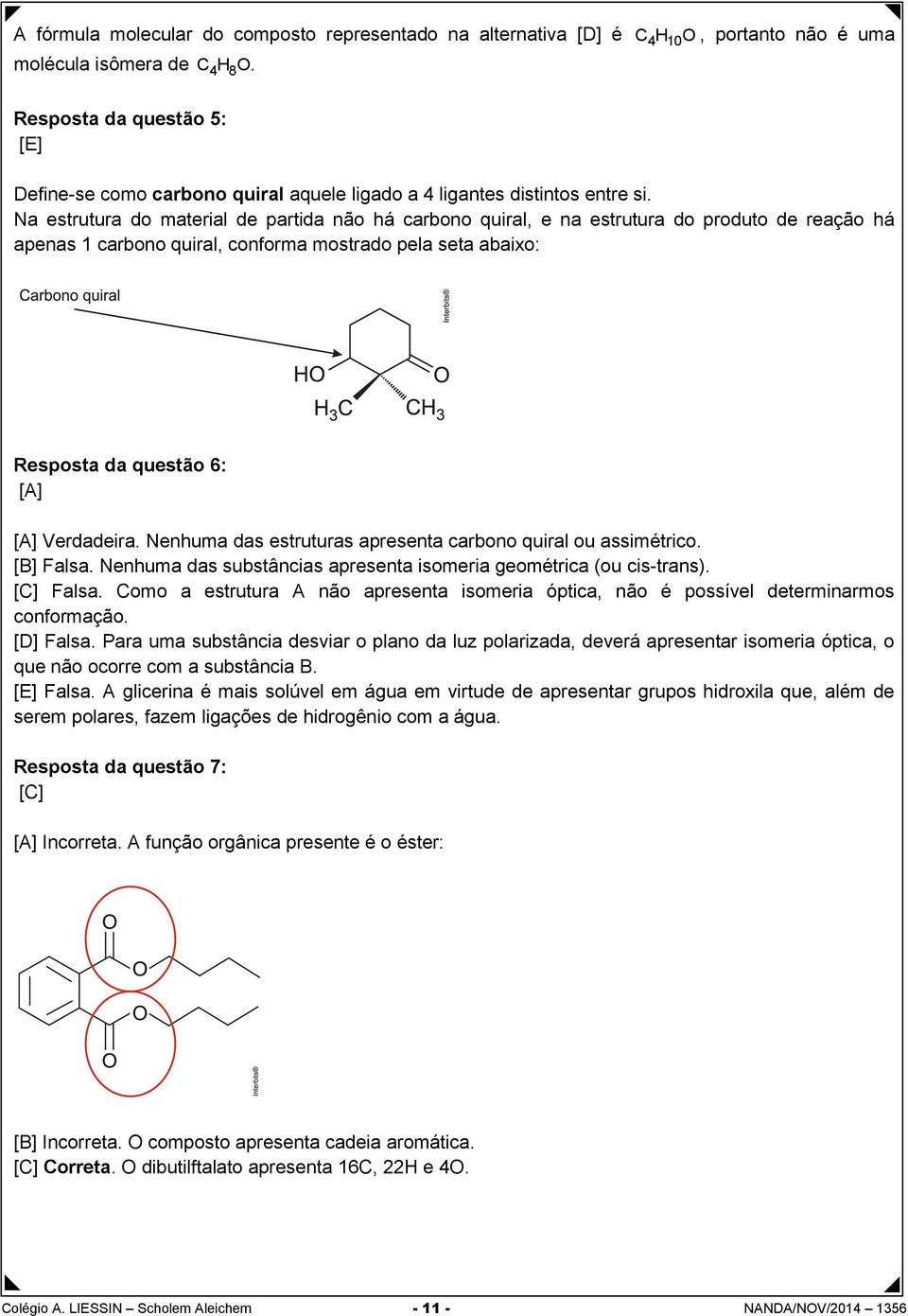 Na estrutura do material de partida não há carbono quiral, e na estrutura do produto de reação há apenas 1 carbono quiral, conforma mostrado pela seta abaixo: Resposta da questão 6: [A] [A]