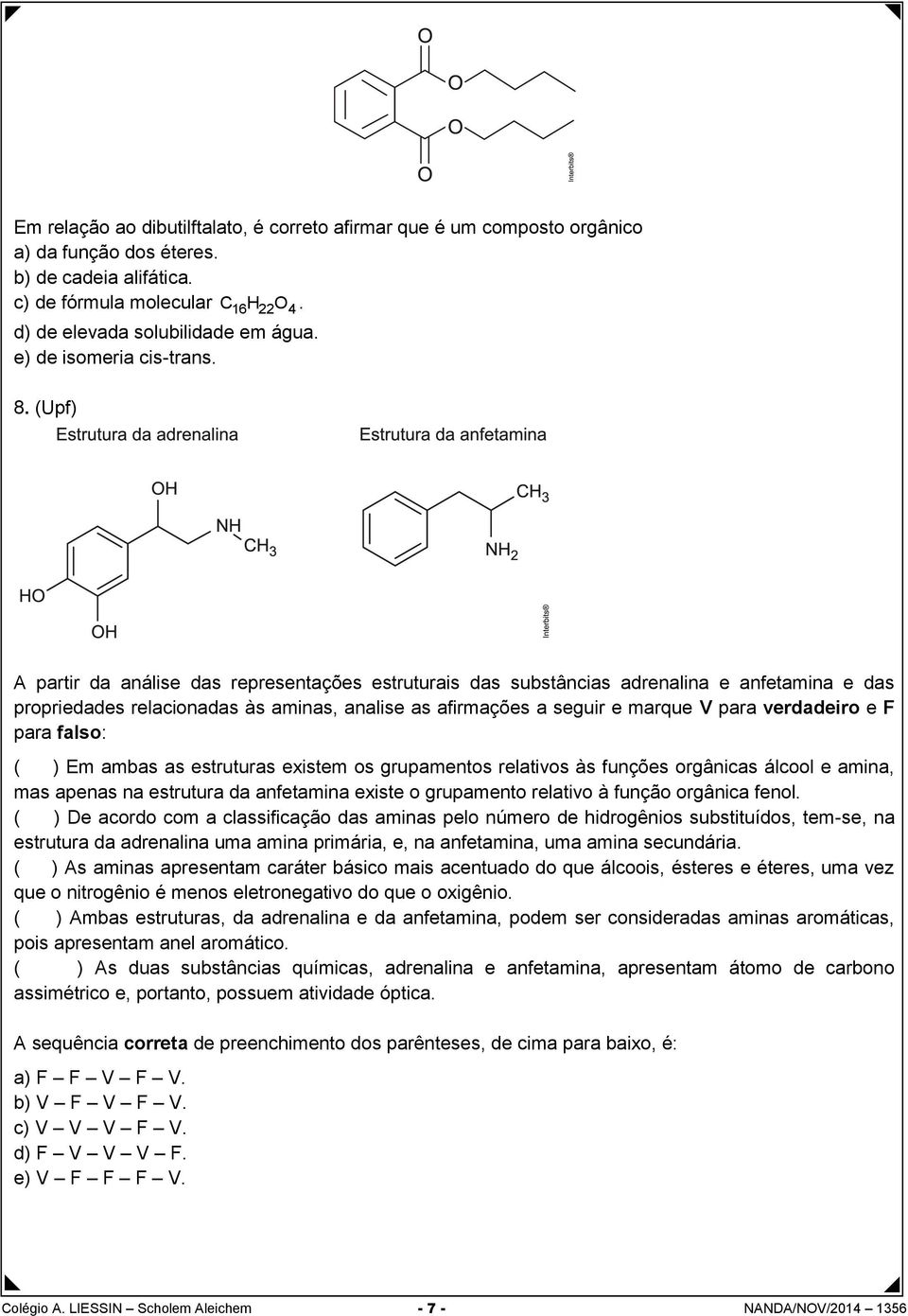 (Upf) A partir da análise das representações estruturais das substâncias adrenalina e anfetamina e das propriedades relacionadas às aminas, analise as afirmações a seguir e marque V para verdadeiro e