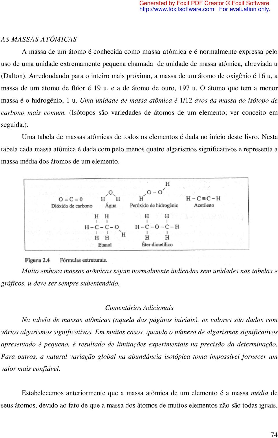 Uma unidade de massa atômica é 1/12 avos da massa do isótopo de carbono mais comum. (Isótopos são variedades de átomos de um elemento; ver conceito em seguida.).