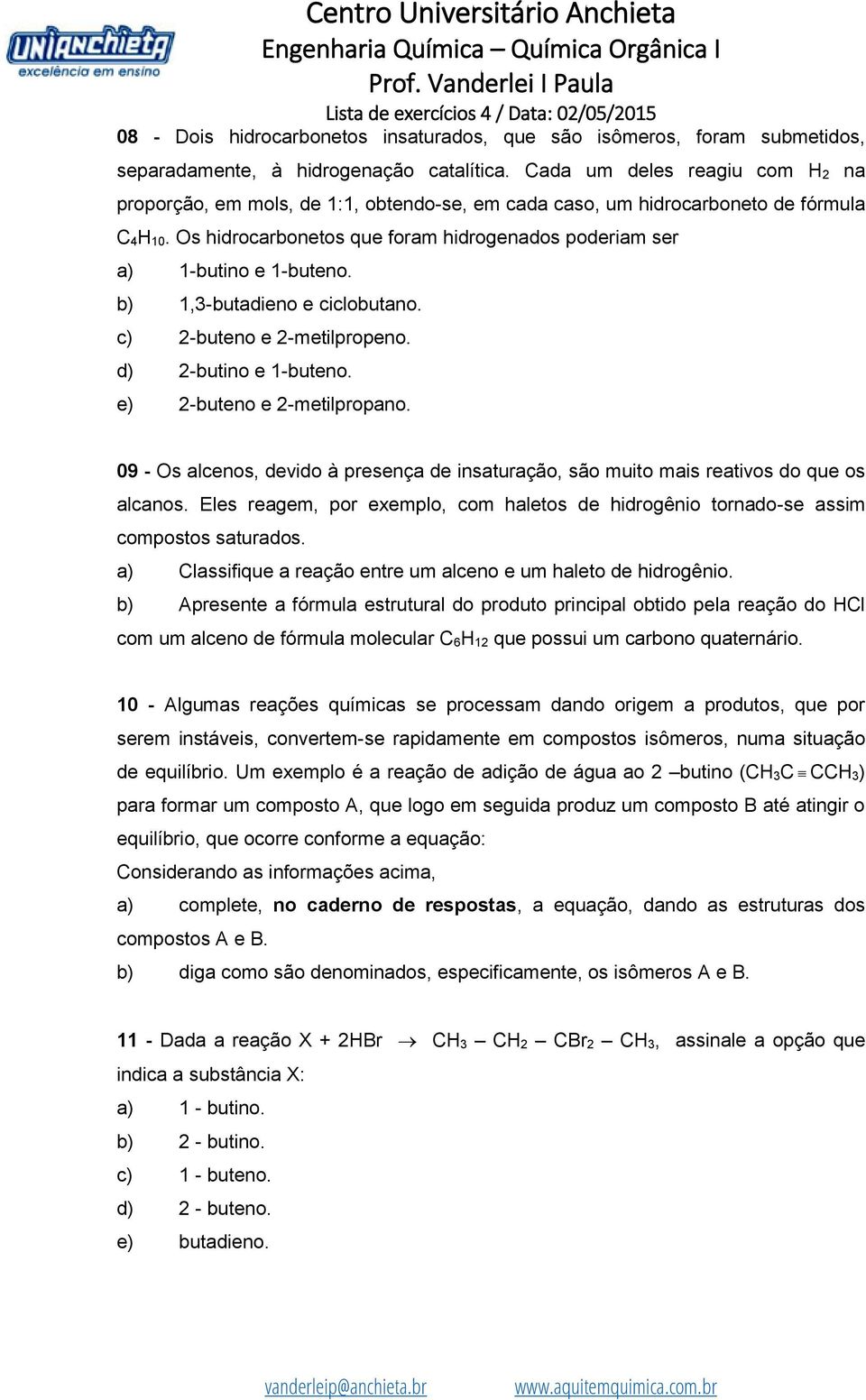 b) 1,3-butadieno e ciclobutano. c) 2-buteno e 2-metilpropeno. d) 2-butino e 1-buteno. e) 2-buteno e 2-metilpropano.