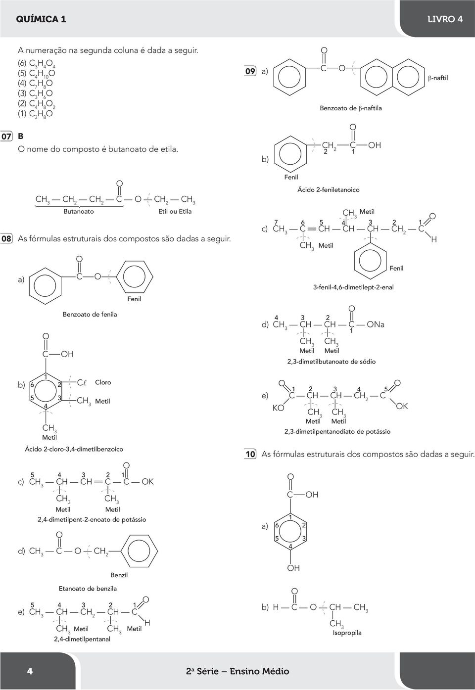 b) Fenil Ácido -feniletanoico Butanoato Etil ou Etila 08 As fórmulas estruturais dos compostos são dadas a seguir.