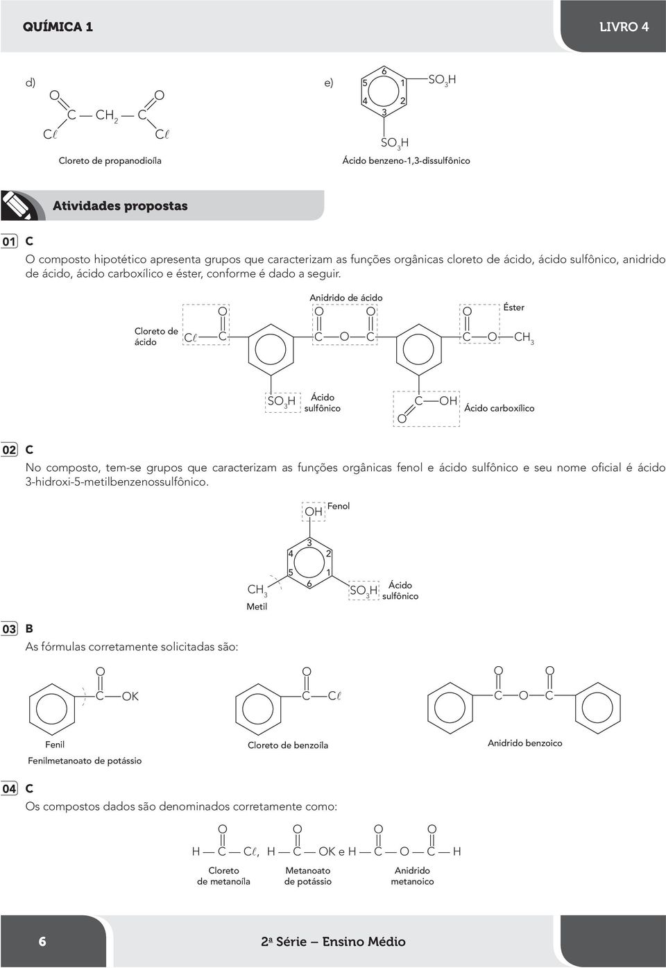 Anidrido de ácido Éster loreto de ácido S Ácido sulfônico Ácido carboxílico 0 No composto, tem-se grupos que caracterizam as funções orgânicas fenol e ácido sulfônico e seu nome oicial é ácido