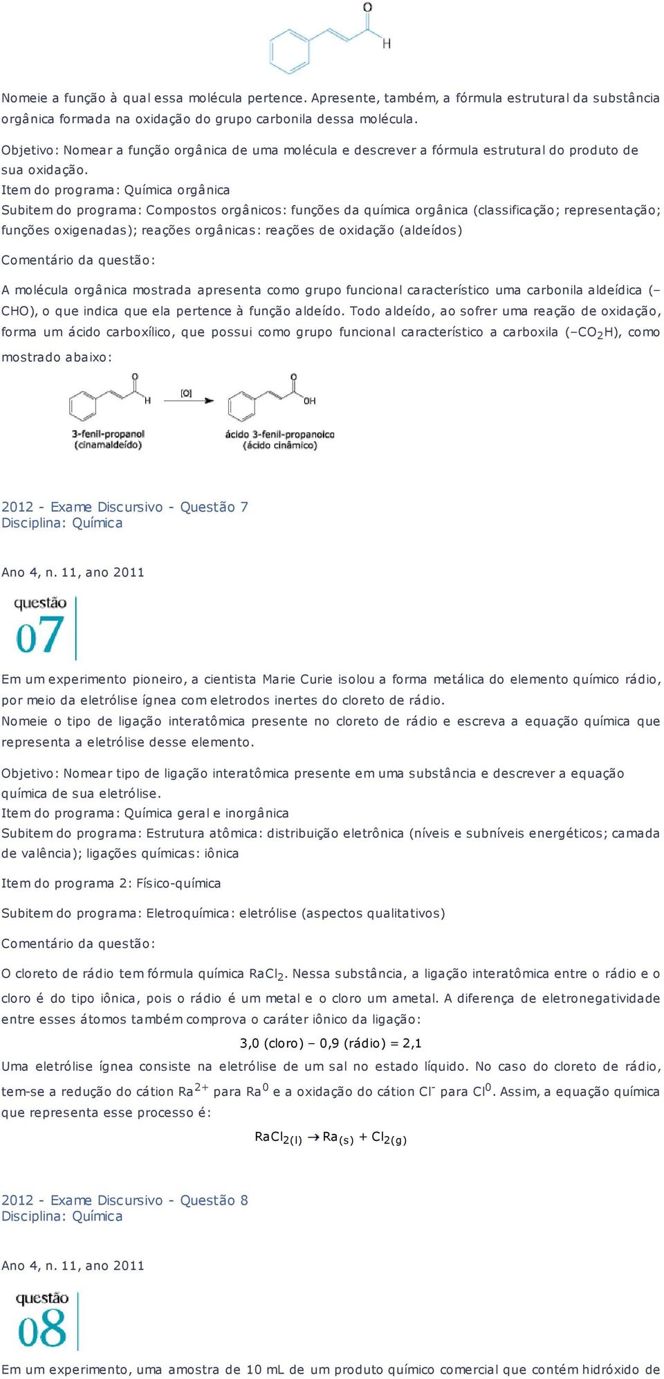 Item do programa: Química orgânica Subitem do programa: Compostos orgânicos: funções da química orgânica (classificação; representação; funções oxigenadas); reações orgânicas: reações de oxidação