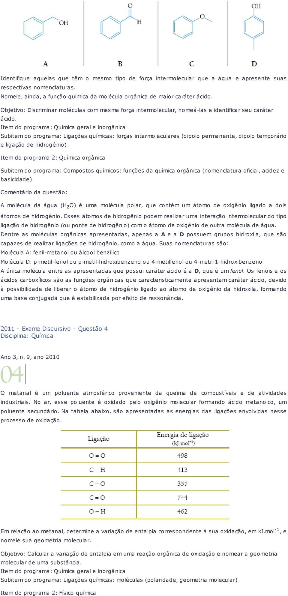 Item do programa: Química geral e inorgânica Subitem do programa: Ligações químicas: forças intermoleculares (dipolo permanente, dipolo temporário e ligação de hidrogênio) Item do programa 2: Química