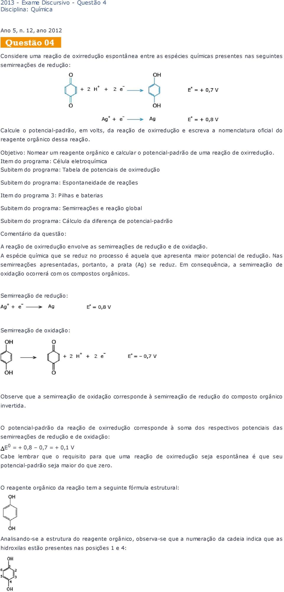 e escreva a nomenclatura oficial do reagente orgânico dessa reação. Objetivo: Nomear um reagente orgânico e calcular o potencial-padrão de uma reação de oxirredução.