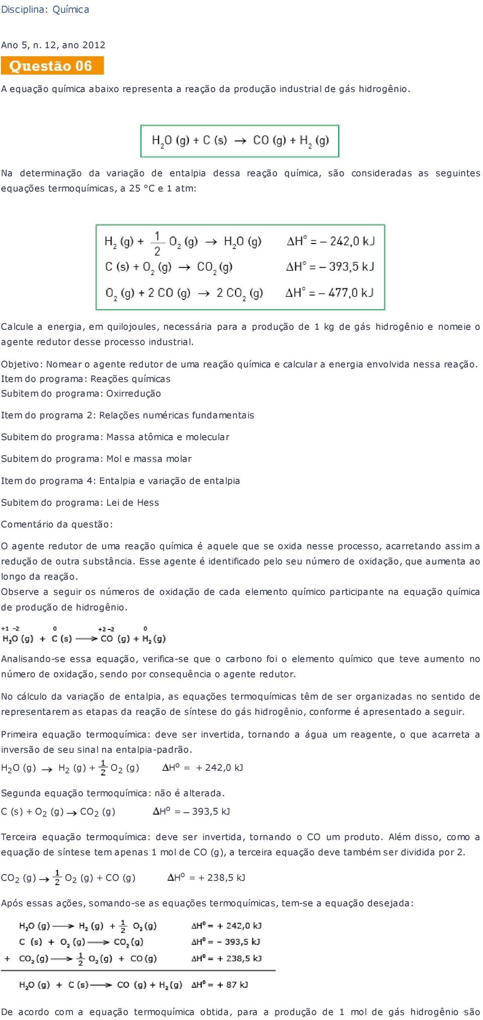 kg de gás hidrogênio e nomeie o agente redutor desse processo industrial. Objetivo: Nomear o agente redutor de uma reação química e calcular a energia envolvida nessa reação.