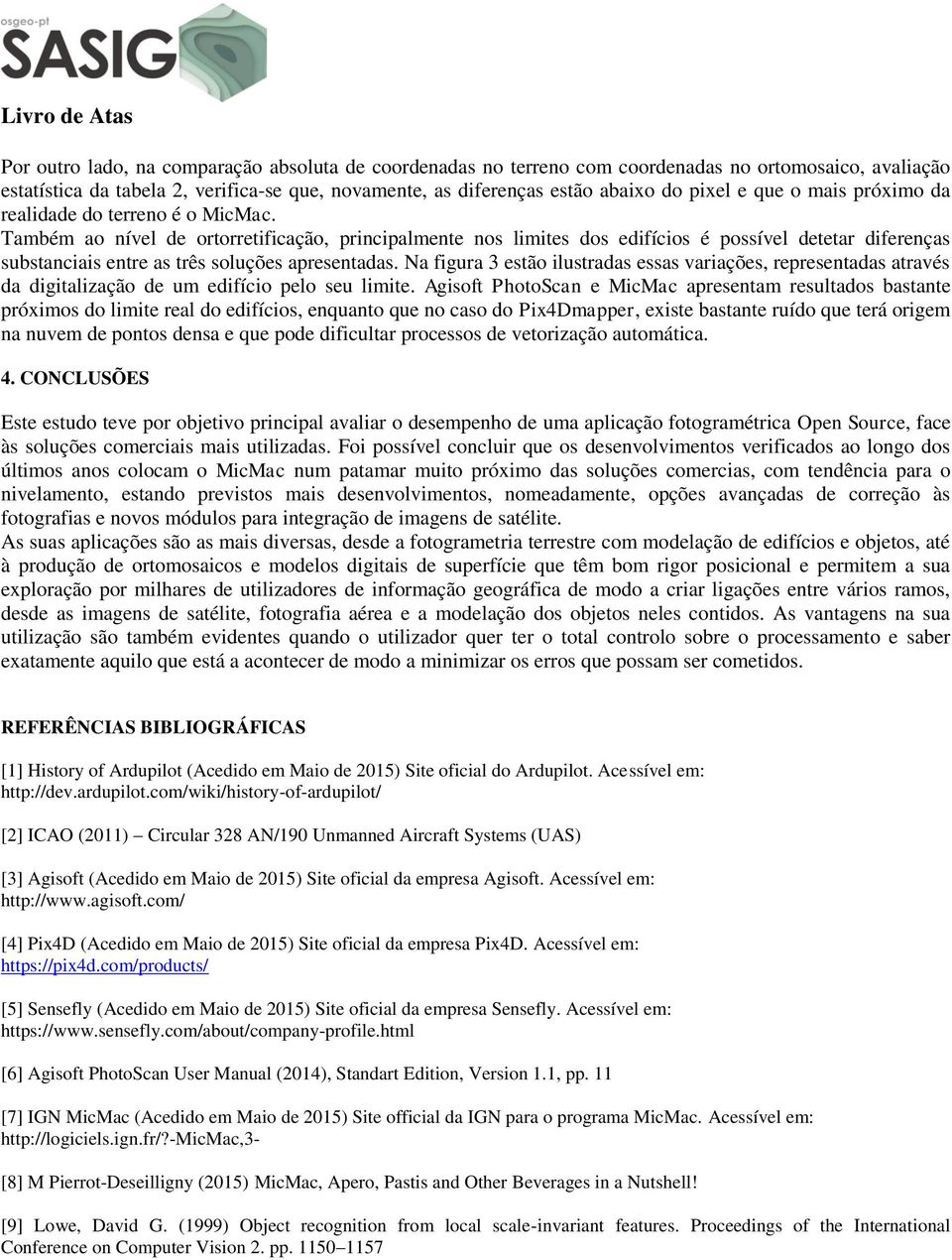 Também ao nível de ortorretificação, principalmente nos limites dos edifícios é possível detetar diferenças substanciais entre as três soluções apresentadas.