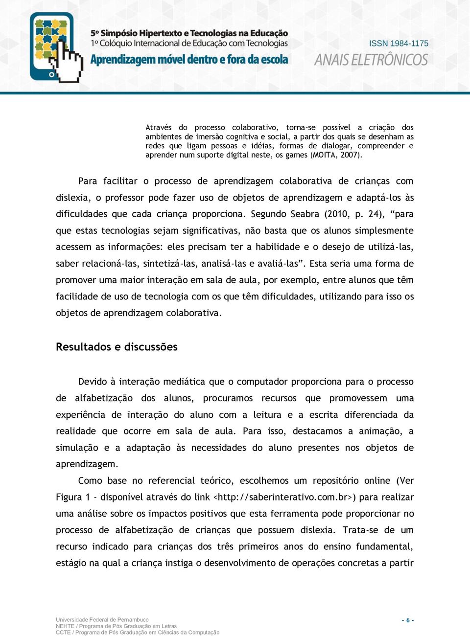 Para facilitar o processo de aprendizagem colaborativa de crianças com dislexia, o professor pode fazer uso de objetos de aprendizagem e adaptá-los às dificuldades que cada criança proporciona.