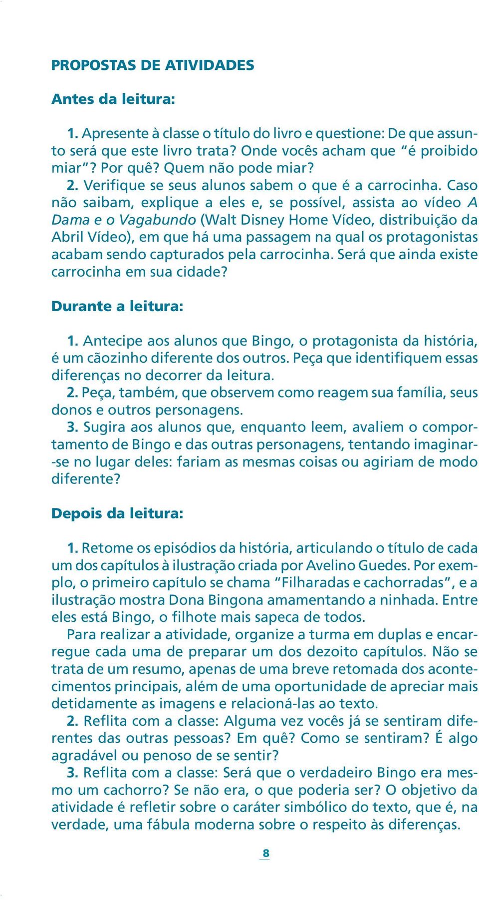 Caso não saibam, explique a eles e, se possível, assista ao vídeo A Dama e o Vagabundo (Walt Disney Home Vídeo, distribuição da Abril Vídeo), em que há uma passagem na qual os protagonistas acabam