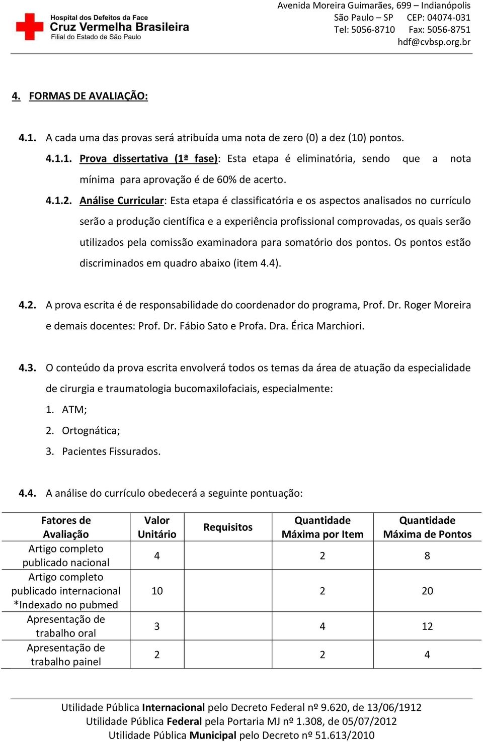 Análise Curricular: Esta etapa é classificatória e os aspectos analisados no currículo serão a produção científica e a experiência profissional comprovadas, os quais serão utilizados pela comissão