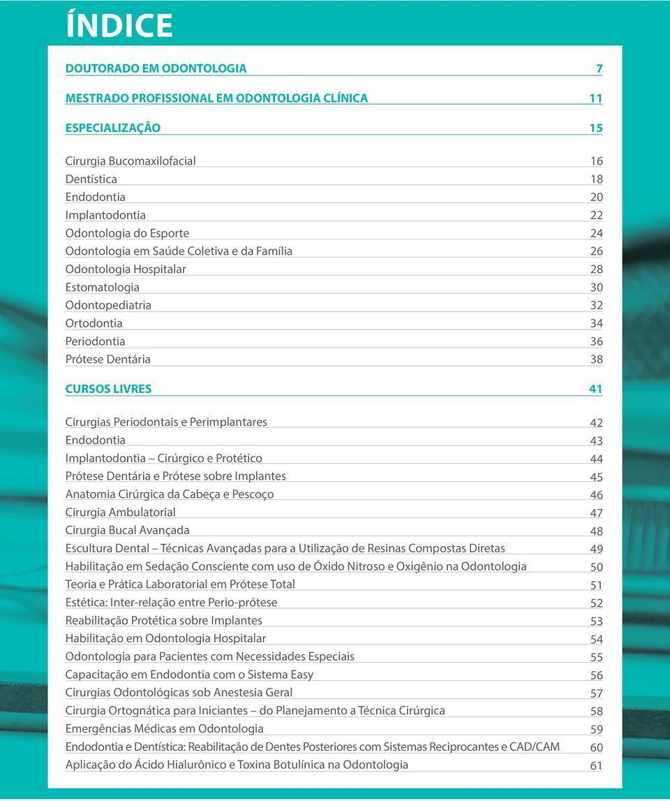 e Perimplantares Endodontia Implantodontia Cirúrgico e Protético Prótese Dentária e Prótese sobre Implantes Anatomia Cirúrgica da Cabeça e Pescoço Cirurgia Ambulatorial Cirurgia Bucal Avançada