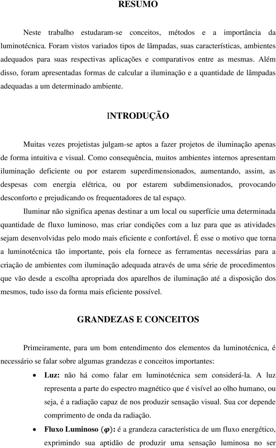 Além disso, foram apresentadas formas de calcular a iluminação e a quantidade de lâmpadas adequadas a um determinado ambiente.