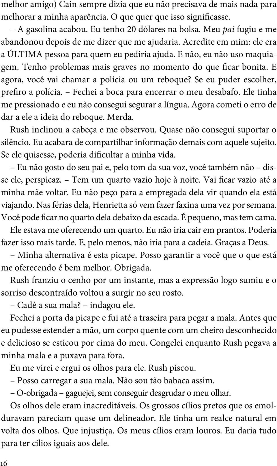 Tenho problemas mais graves no momento do que ficar bonita. E agora, você vai chamar a polícia ou um reboque? Se eu puder escolher, prefiro a polícia. Fechei a boca para encerrar o meu desabafo.