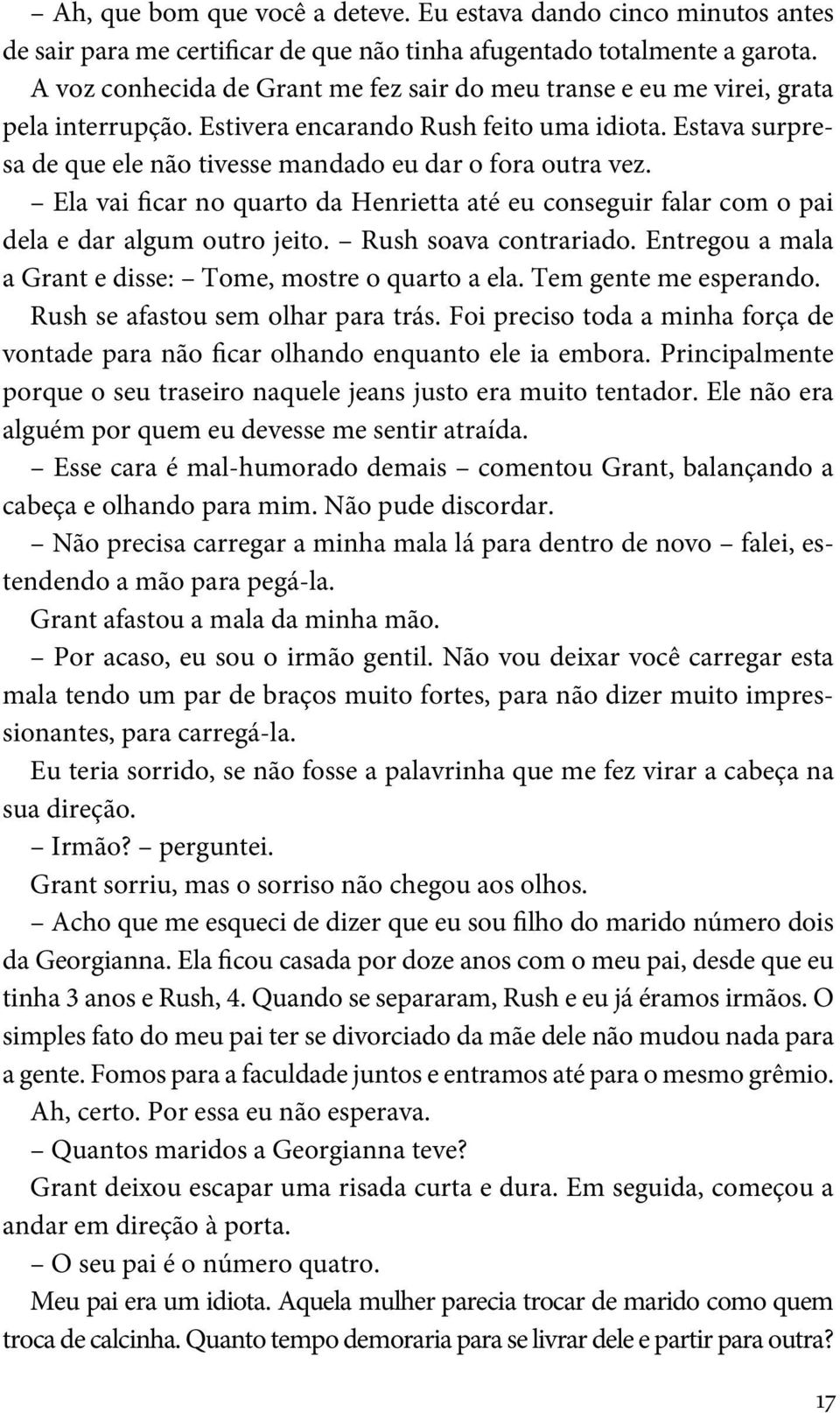 Estava surpresa de que ele não tivesse mandado eu dar o fora outra vez. Ela vai ficar no quarto da Henrietta até eu conseguir falar com o pai dela e dar algum outro jeito. Rush soava contrariado.