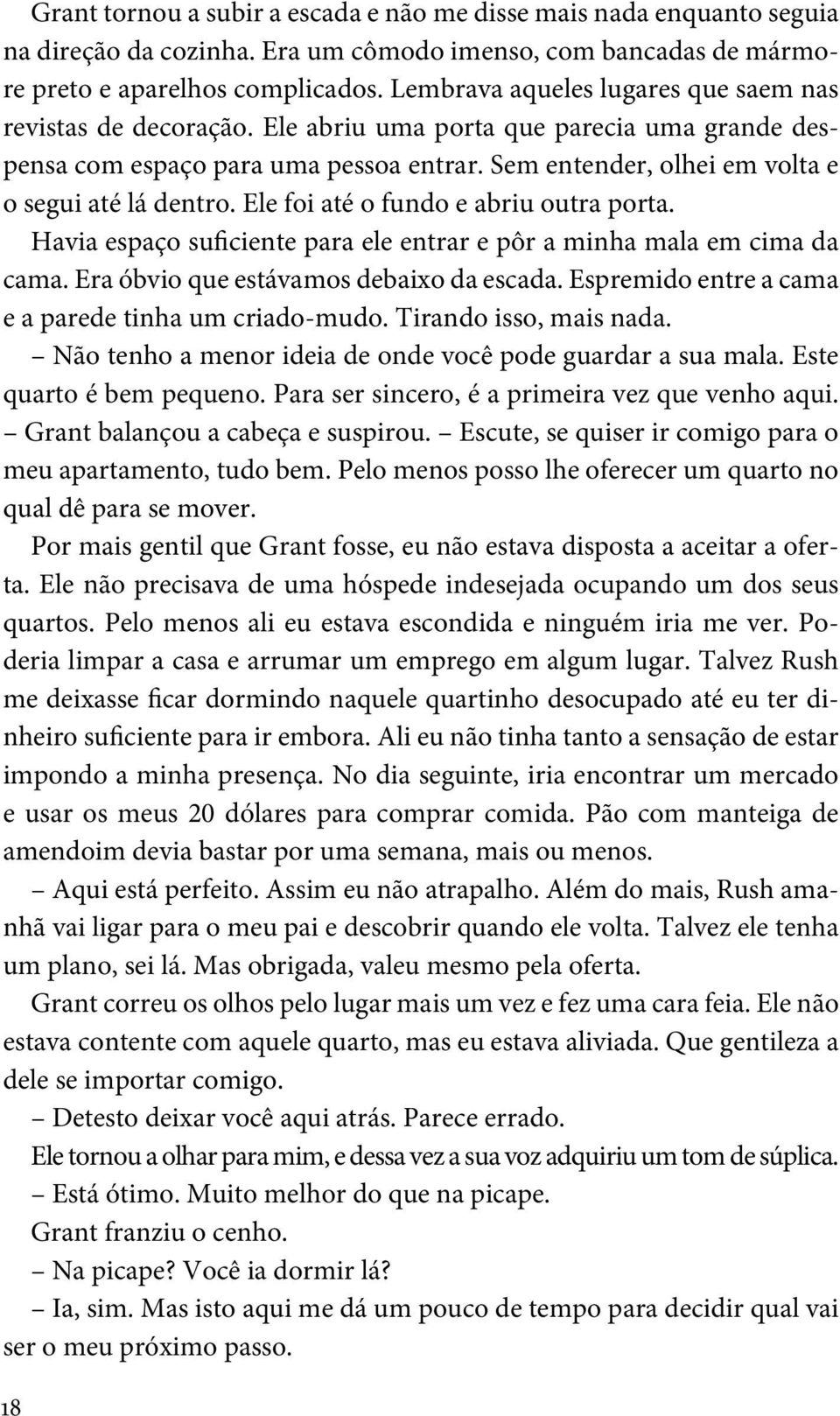 Sem entender, olhei em volta e o segui até lá dentro. Ele foi até o fundo e abriu outra porta. Havia espaço suficiente para ele entrar e pôr a minha mala em cima da cama.