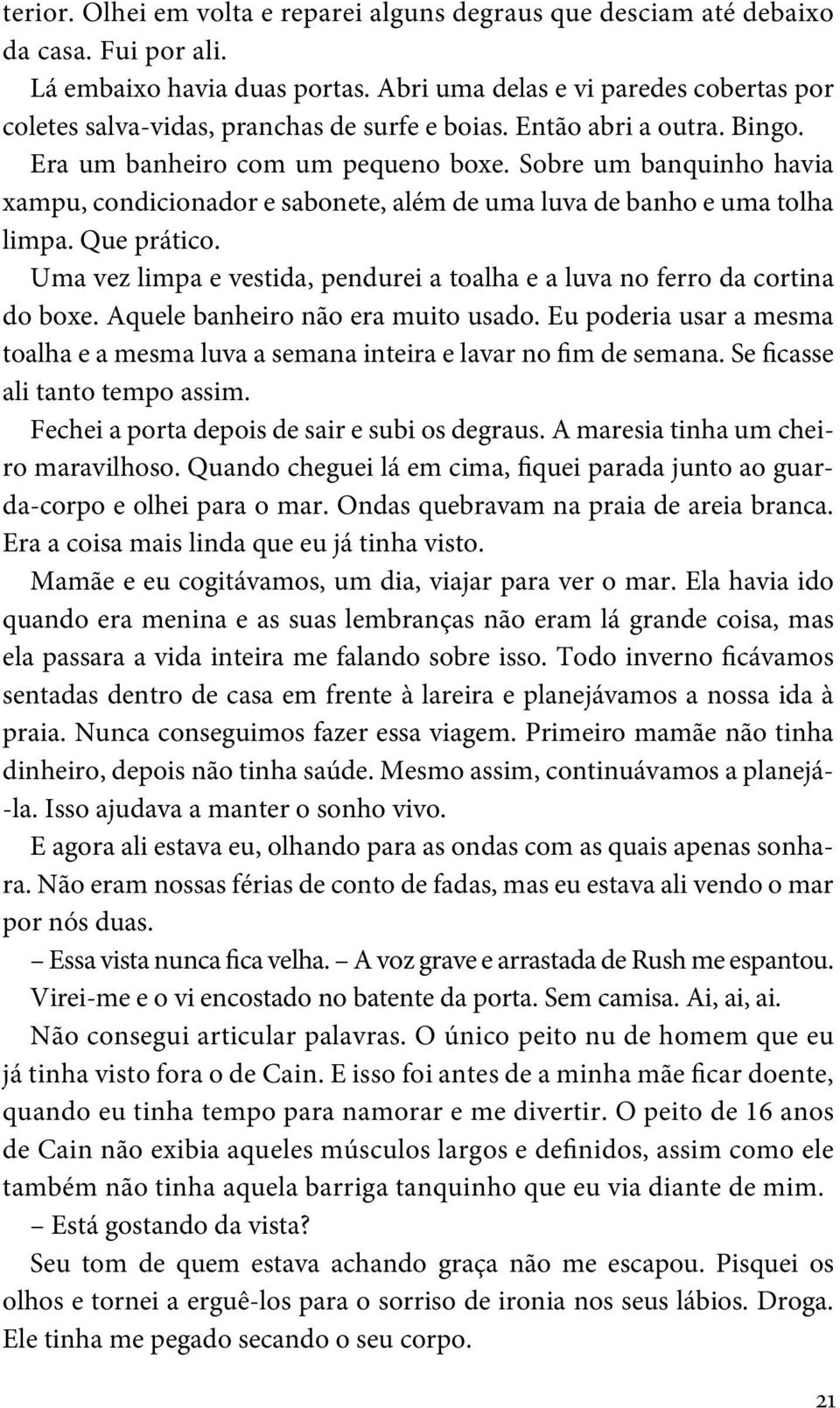 Sobre um banquinho havia xampu, condicionador e sabonete, além de uma luva de banho e uma tolha limpa. Que prático. Uma vez limpa e vestida, pendurei a toalha e a luva no ferro da cortina do boxe.