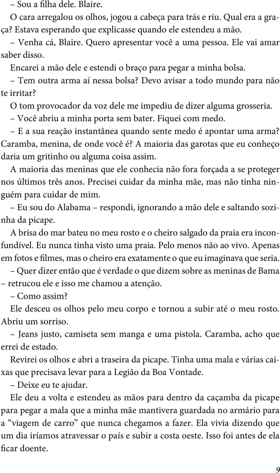 Devo avisar a todo mundo para não te irritar? O tom provocador da voz dele me impediu de dizer alguma grosseria. Você abriu a minha porta sem bater. Fiquei com medo.