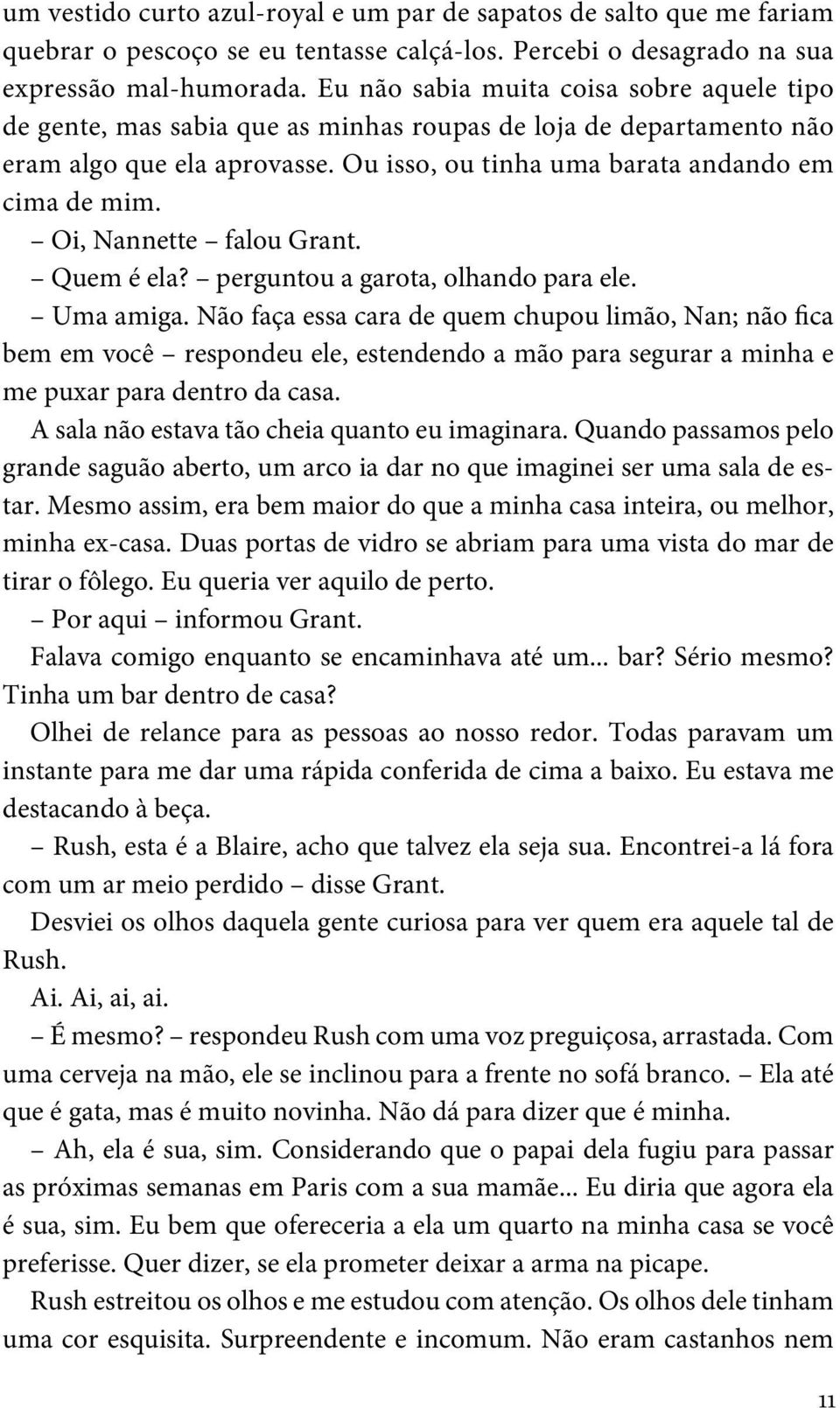 Oi, Nannette falou Grant. Quem é ela? perguntou a garota, olhando para ele. Uma amiga.