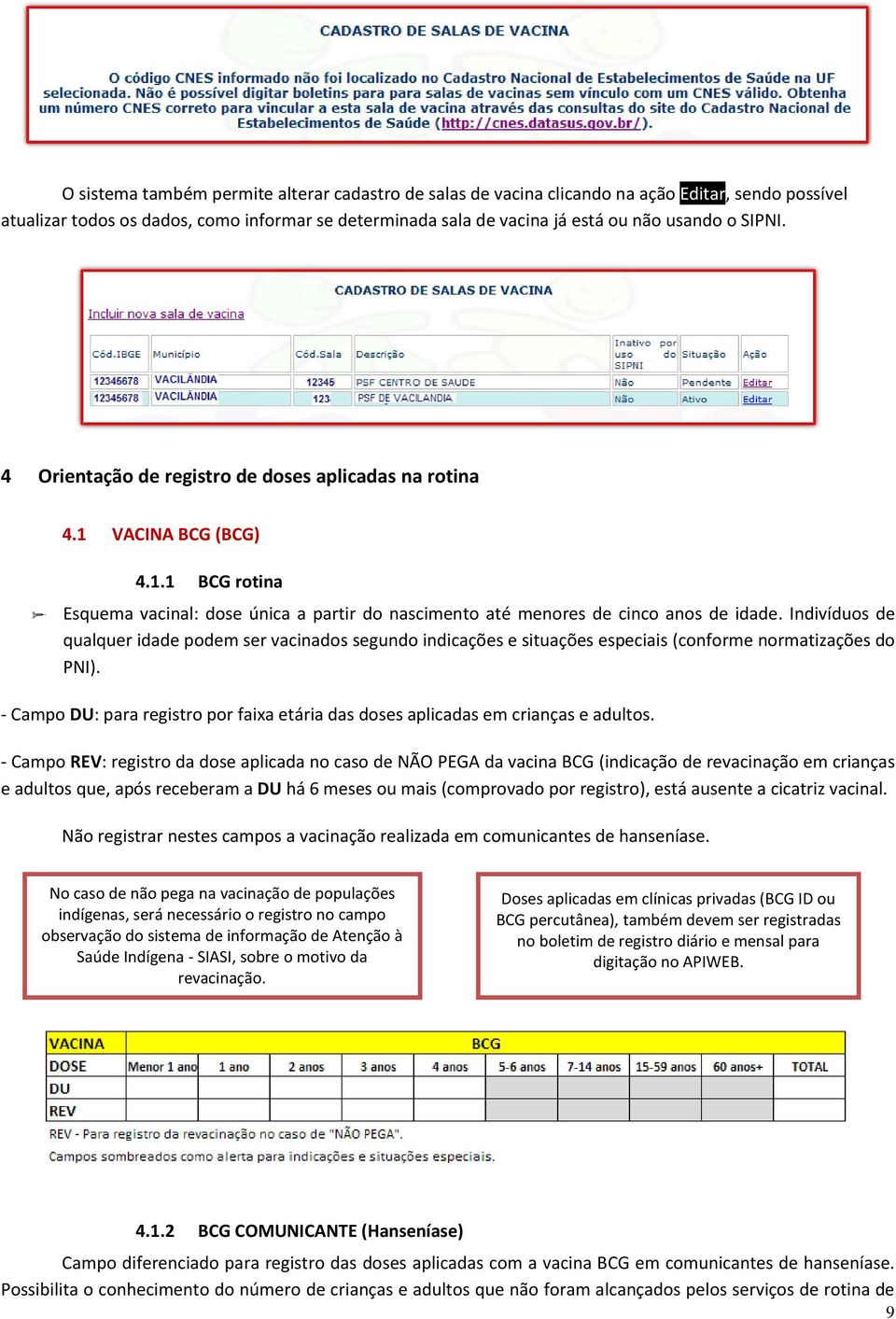 Indivíduos de qualquer idade podem ser vacinados segundo indicações e situações especiais (conforme normatizações do PNI).