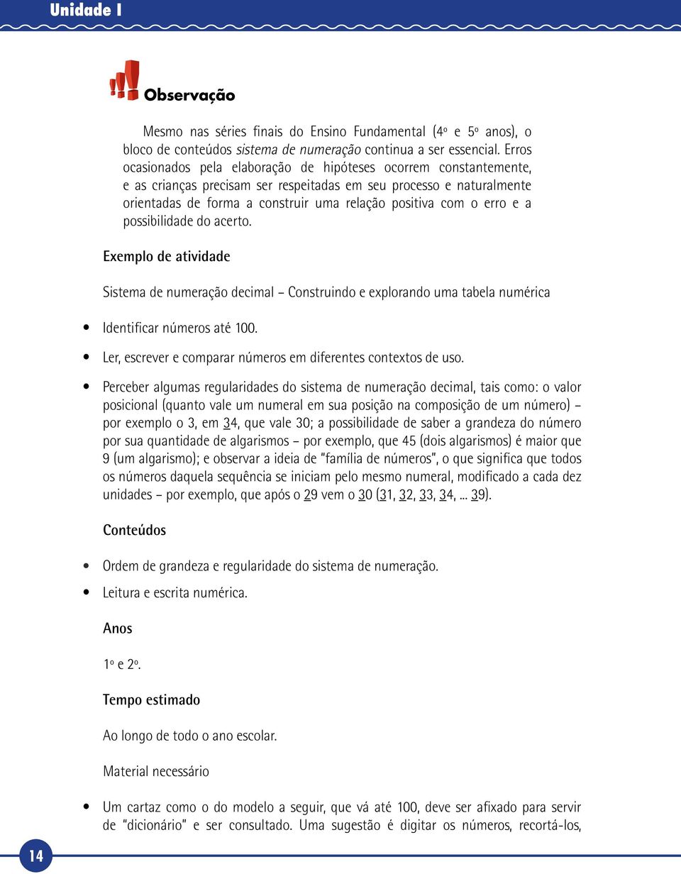 erro e a possibilidade do acerto. Exemplo de atividade Sistema de numeração decimal Construindo e explorando uma tabela numérica Identificar números até 100.