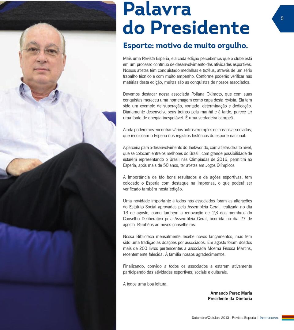 Conforme poderão verificar nas matérias desta edição, muitas são as conquistas de nossos associados.