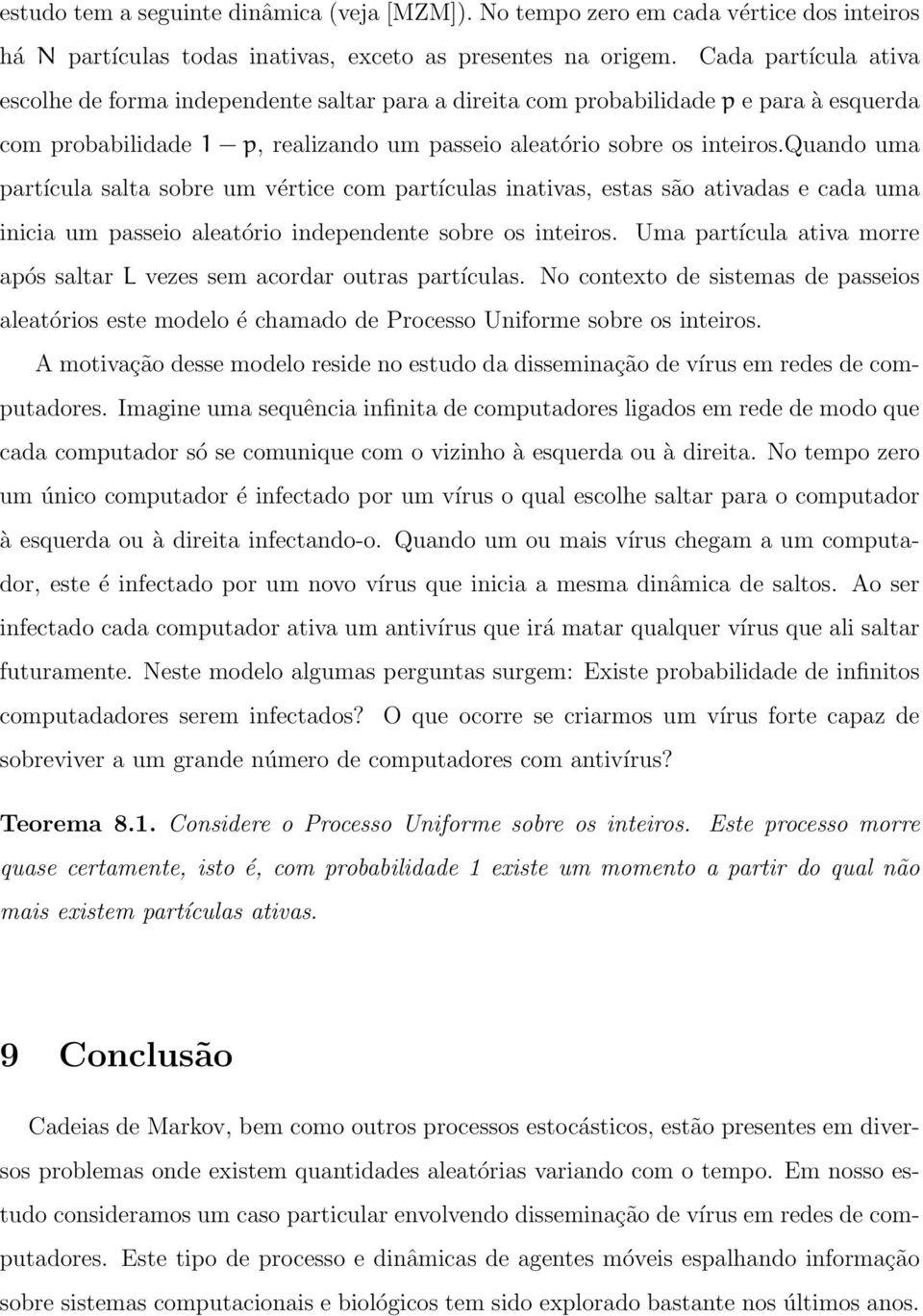 quando uma partícula salta sobre um vértice com partículas inativas, estas são ativadas e cada uma inicia um passeio aleatório independente sobre os inteiros.