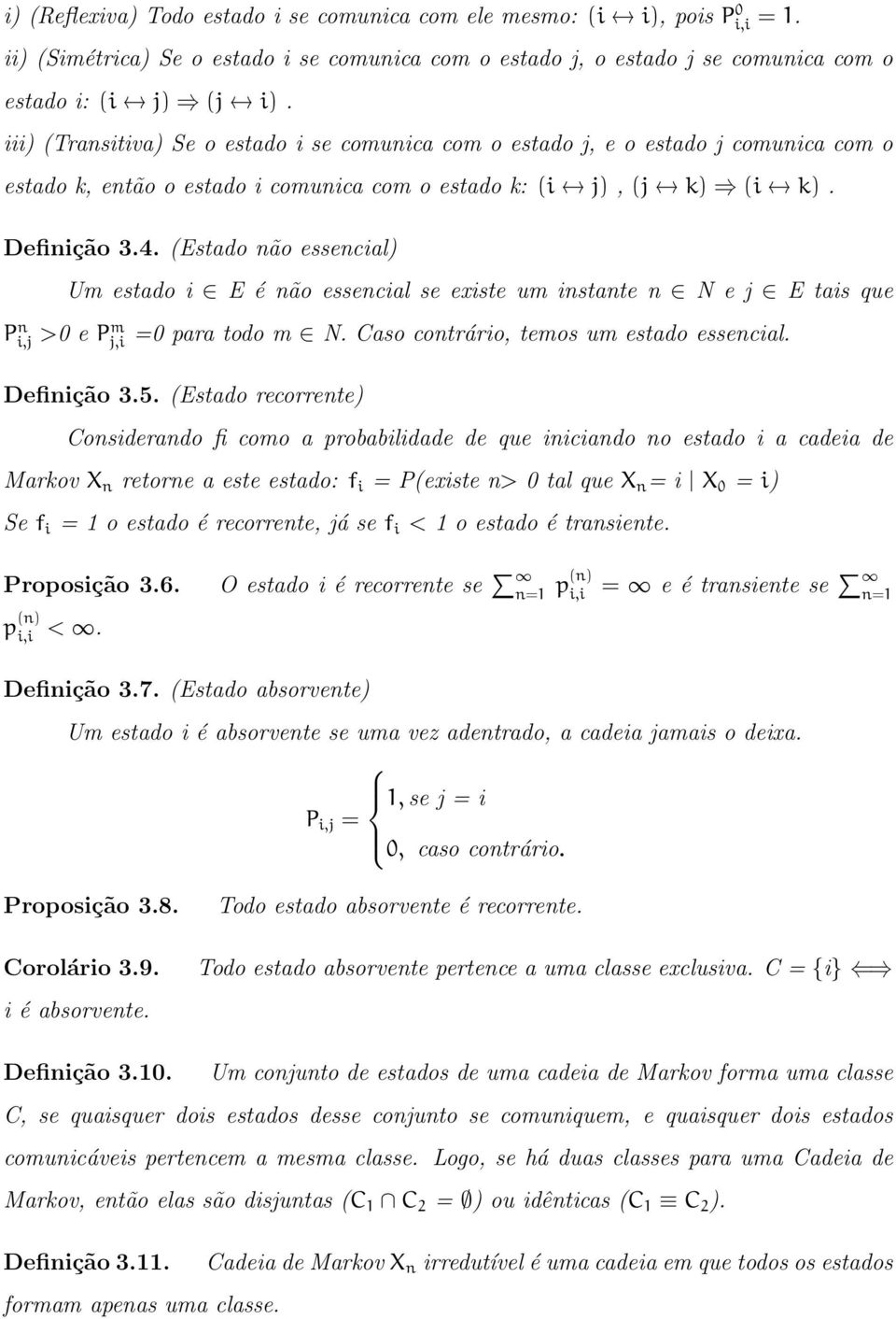 (Estado não essencial) Um estado i E é não essencial se existe um instante n N e j E tais que Pi,j n >0 e Pm j,i =0 para todo m N. Caso contrário, temos um estado essencial. Definição 3.5.