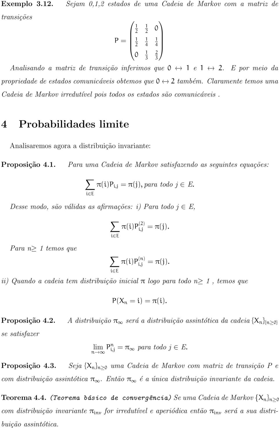 4 3 4 Probabilidades limite Analisaremos agora a distribuição invariante: Proposição 4.. Para uma Cadeia de Markov satisfazendo as seguintes equações: π(i)p i,j = π(j),para todo j E.