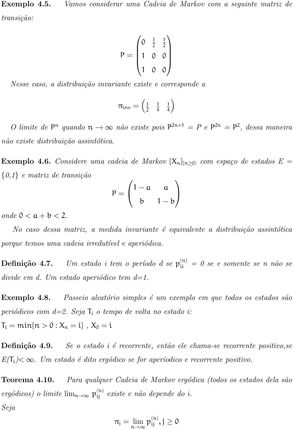 P n+ = P e P n = P, dessa maneira não existe distribuição assintótica. Exemplo 4.6. Considere uma cadeia de Markov {X n } {n 0} com espaço de estados E = {0,} e matriz de transição onde 0 < a+b <.