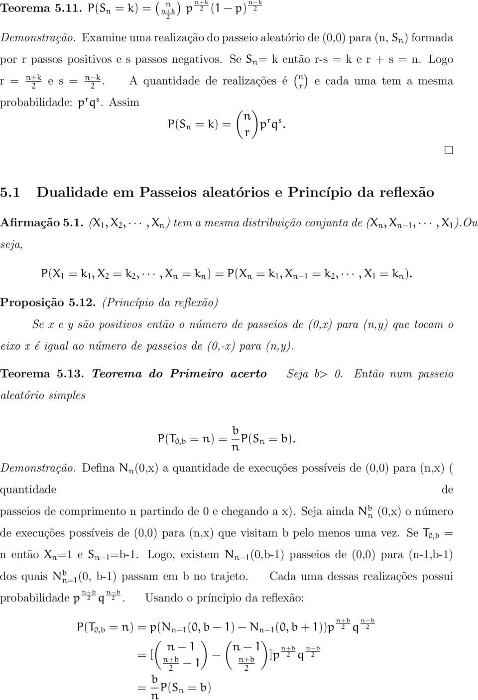 Dualidade em Passeios aleatórios e Princípio da reflexão Afirmação 5.. (X,X,,X n ) temamesmadistribuiçãoconjuntade (X n,x n,,x ).Ou seja, P(X = k,x = k,,x n = k n ) = P(X n = k,x n = k,,x = k n ).