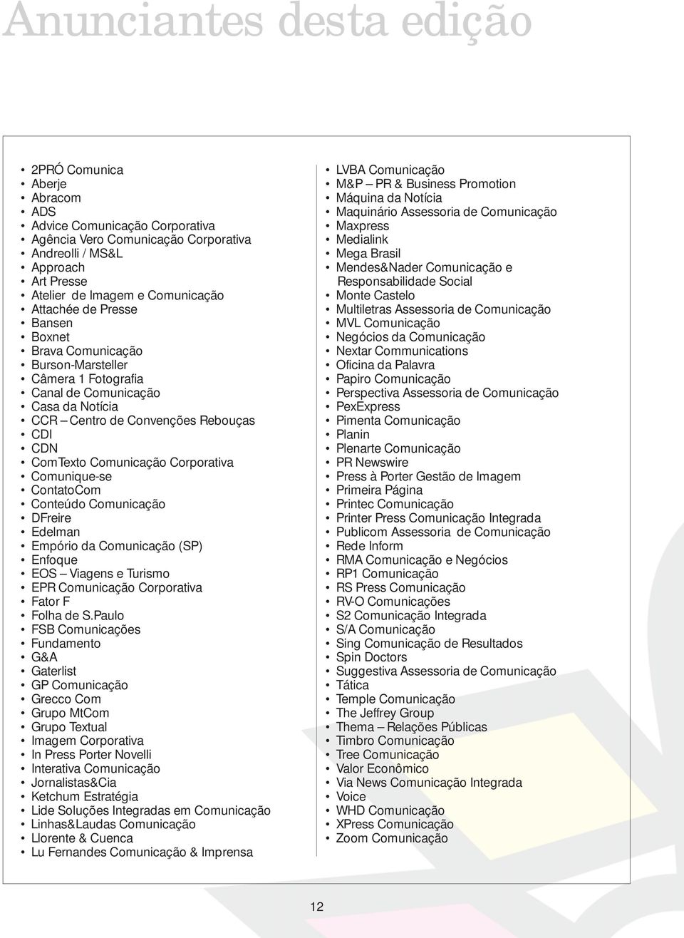 Corporativa Comunique-se ContatoCom Conteúdo Comunicação DFreire Edelman Empório da Comunicação (SP) Enfoque EOS Viagens e Turismo EPR Comunicação Corporativa Fator F Folha de S.