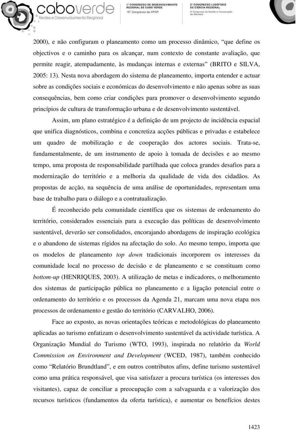 Nesta nova abordagem do sistema de planeamento, importa entender e actuar sobre as condições sociais e económicas do desenvolvimento e não apenas sobre as suas consequências, bem como criar condições