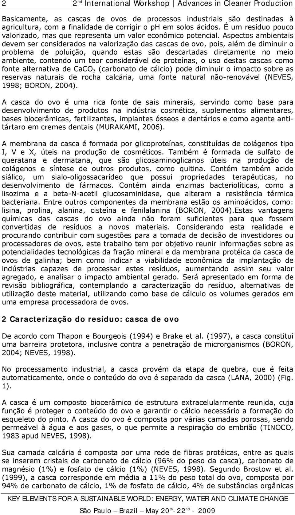 Aspectos ambientais devem ser considerados na valorização das cascas de ovo, pois, além de diminuir o problema de poluição, quando estas são descartadas diretamente no meio ambiente, contendo um teor