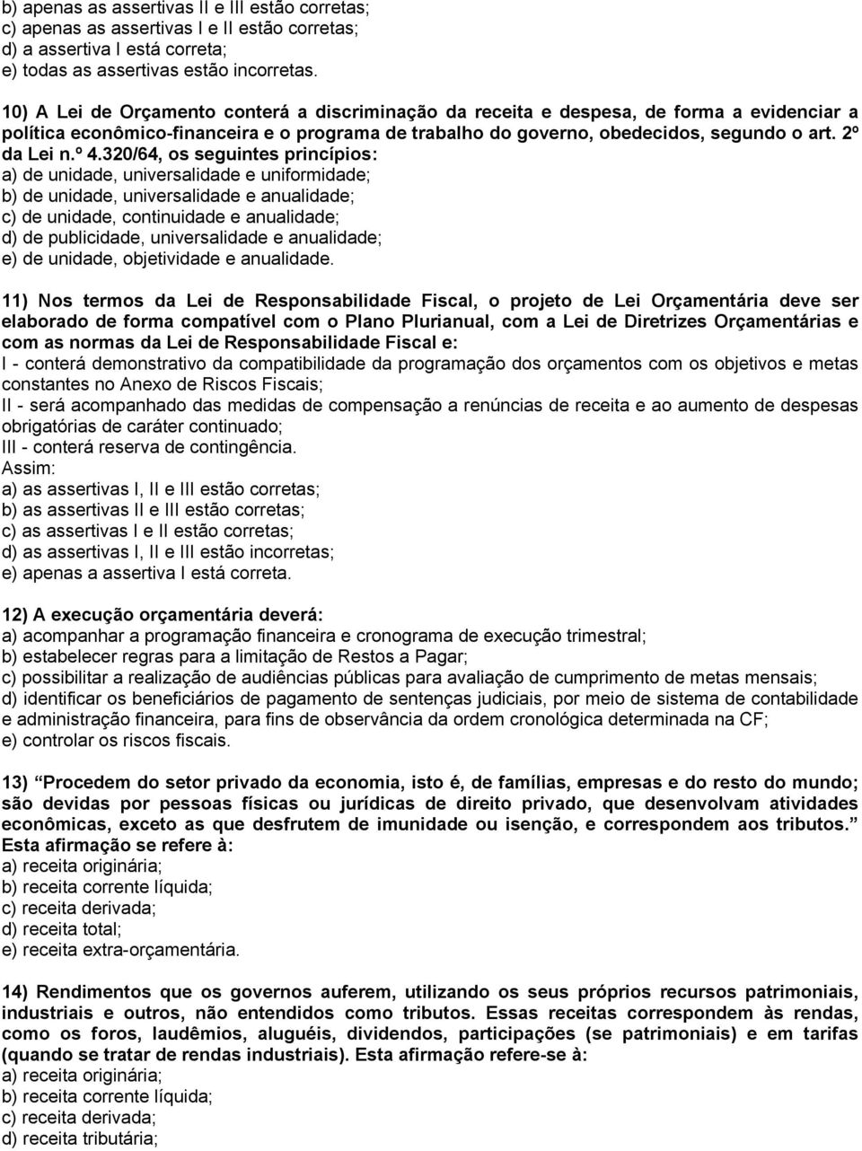 º 4.320/64, os seguintes princípios: a) de unidade, universalidade e uniformidade; b) de unidade, universalidade e anualidade; c) de unidade, continuidade e anualidade; d) de publicidade,