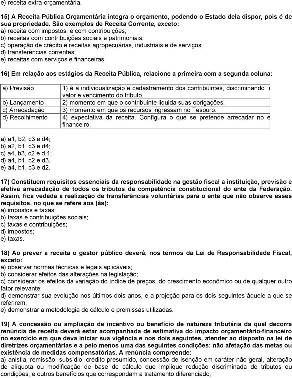 industriais e de serviços; d) transferências correntes; e) receitas com serviços e financeiras.