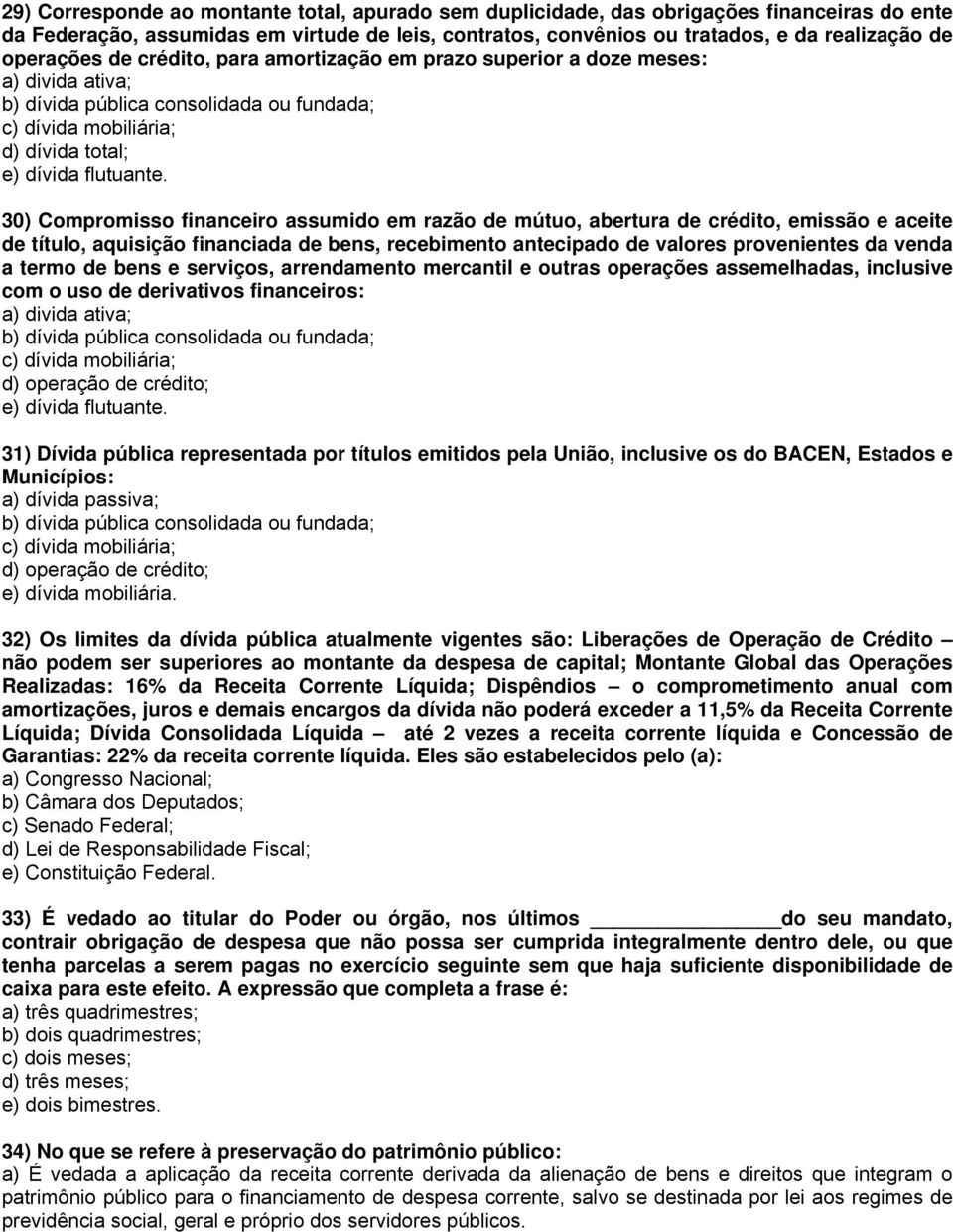 30) Compromisso financeiro assumido em razão de mútuo, abertura de crédito, emissão e aceite de título, aquisição financiada de bens, recebimento antecipado de valores provenientes da venda a termo