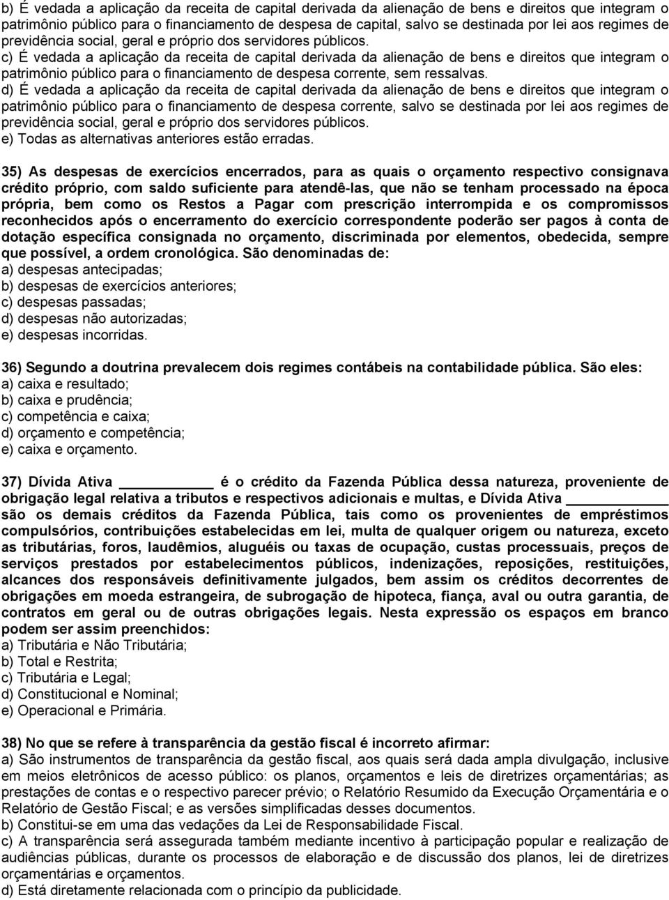 c) É vedada a aplicação da receita de capital derivada da alienação de bens e direitos que integram o patrimônio público para o financiamento de despesa corrente, sem ressalvas.