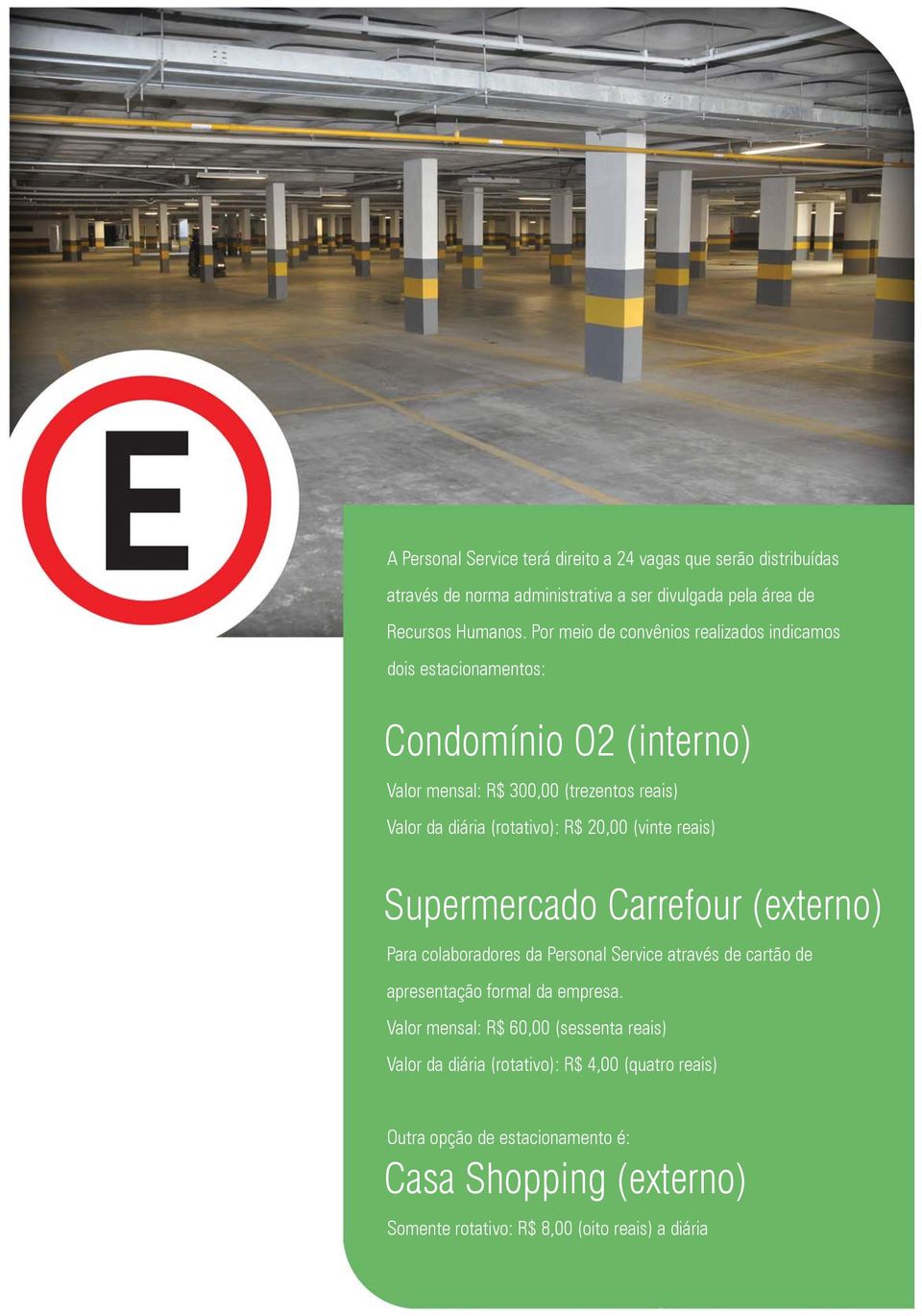 20,00 (vinte reais) Supermercado Carrefour (externo) Para colaboradores da Personal Service através de cartão de apresentação formal da empresa.