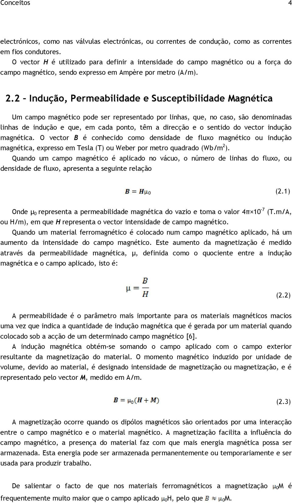 2 Indução, Permeabilidade e Susceptibilidade Magnética Um campo magnético pode ser representado por linhas, que, no caso, são denominadas linhas de indução e que, em cada ponto, têm a direcção e o