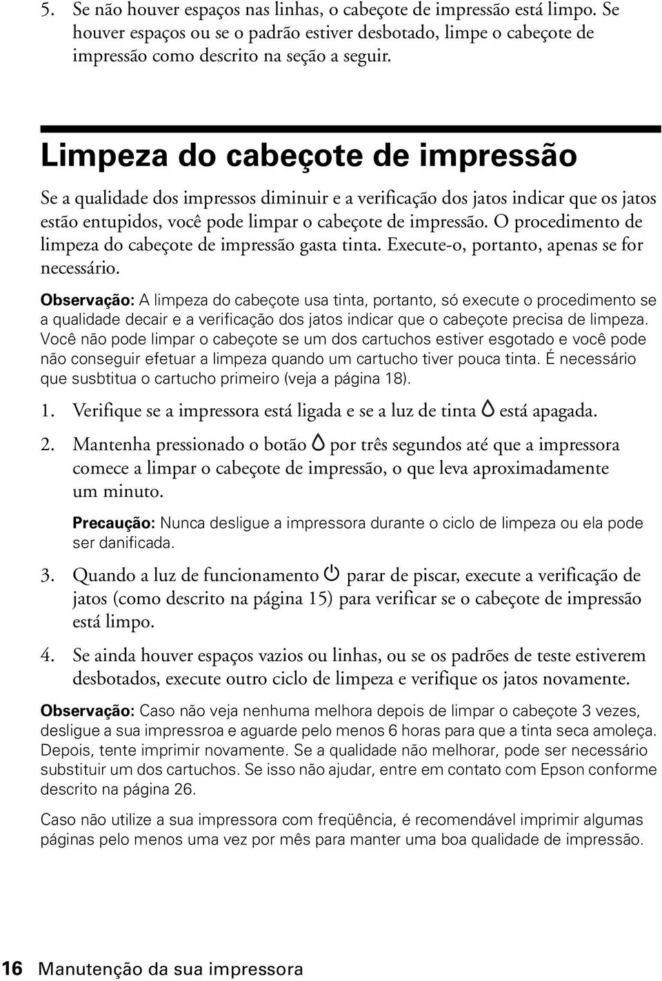 O procedimento de limpeza do cabeçote de impressão gasta tinta. Execute-o, portanto, apenas se for necessário.