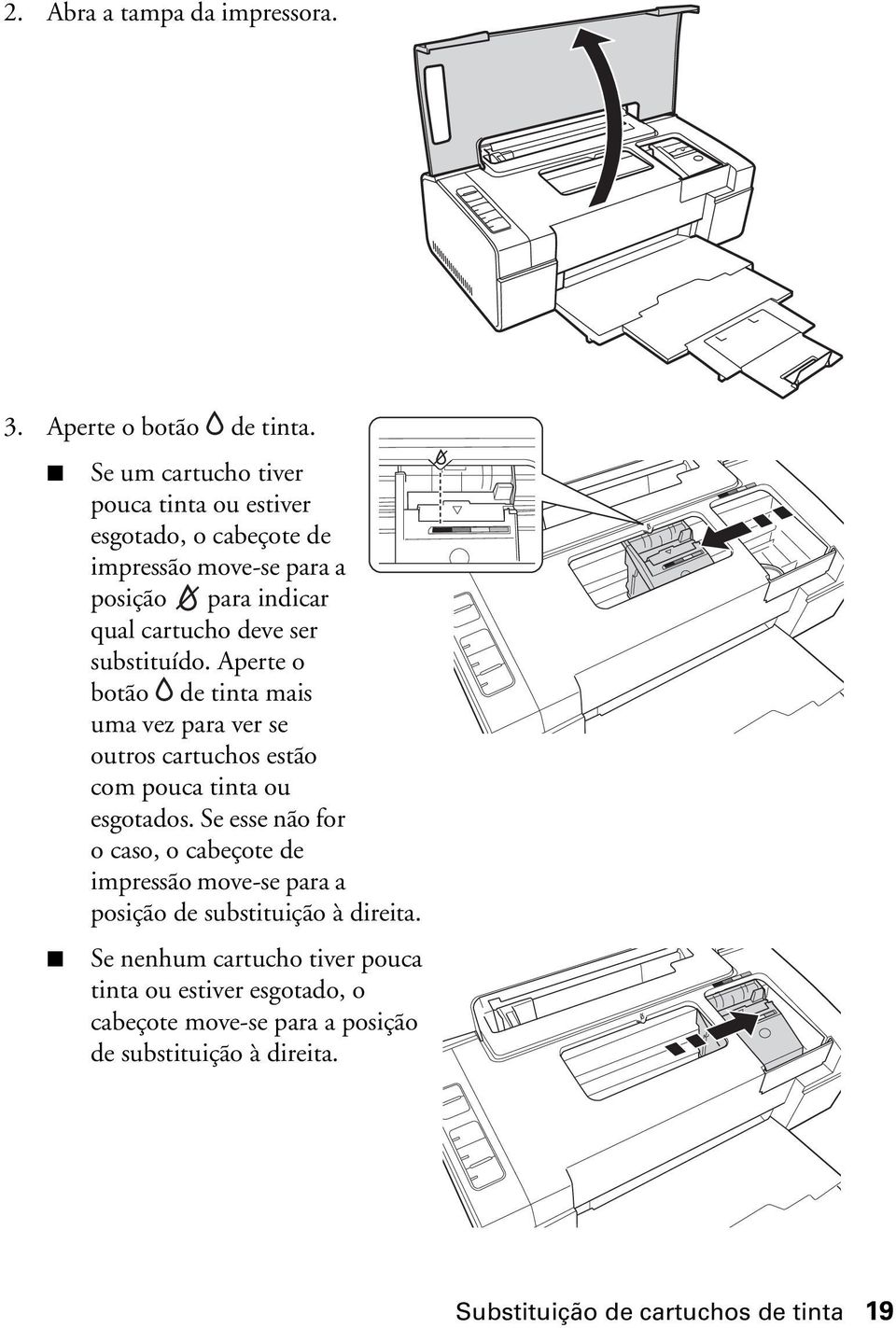 substituído. Aperte o botão de tinta mais uma vez para ver se outros cartuchos estão com pouca tinta ou esgotados.